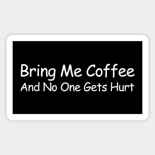 Bring Me Coffee And No One Gets Hurt Magnet